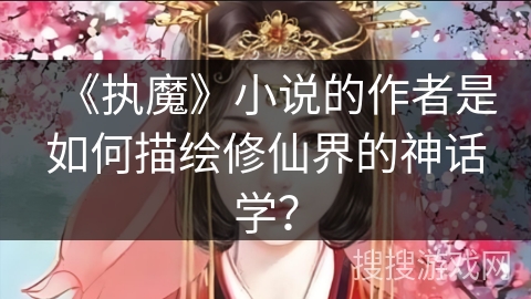 《执魔》小说的作者是如何描绘修仙界的神话学？