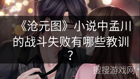 《沧元图》小说中孟川的战斗失败有哪些教训? 《沧元图》小说中孟川的战斗失败有哪些教训?
