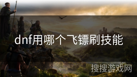 dnf用哪个飞镖刷技能