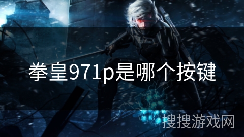 拳皇971p是哪个按键 拳皇971p是哪个按键