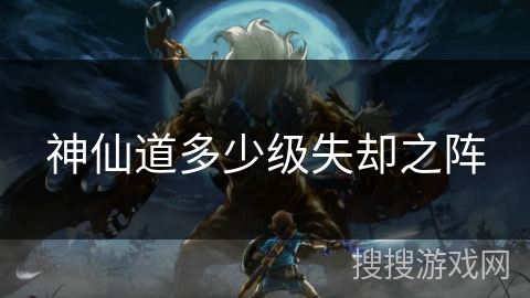 神仙道多少级失却之阵