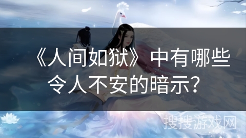 《人间如狱》中有哪些令人不安的暗示？