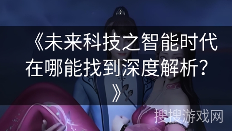 《未来科技之智能时代在哪能找到深度解析？》