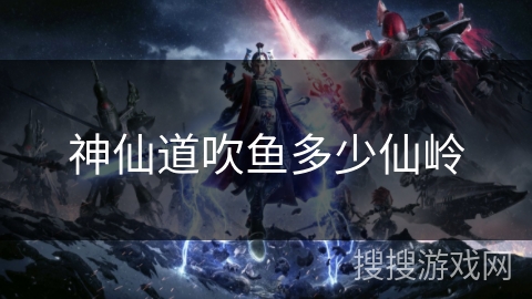 神仙道吹鱼多少仙岭