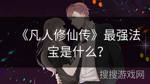 《凡人修仙传》最强法宝是什么？