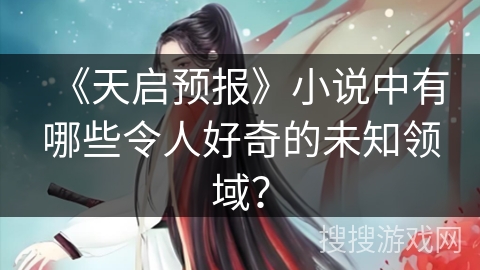 《天启预报》小说中有哪些令人好奇的未知领域？