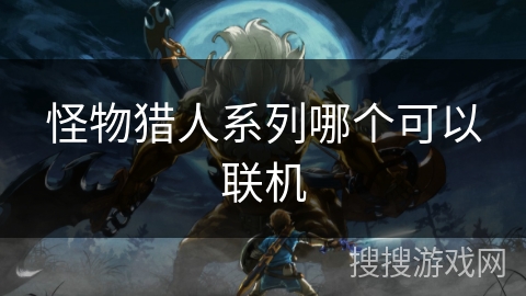 怪物猎人系列哪个可以联机