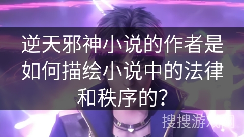 逆天邪神小说的作者是如何描绘小说中的法律和秩序的？