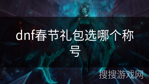 dnf春节礼包选哪个称号