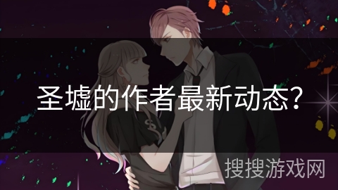 圣墟的作者最新动态？