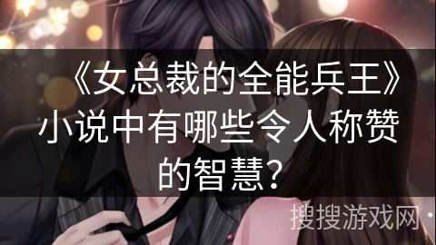 《女总裁的全能兵王》小说中有哪些令人称赞的智慧？