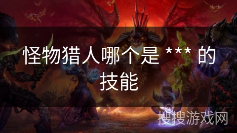 怪物猎人哪个是 *** 的技能