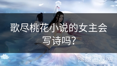 歌尽桃花小说的女主会写诗吗？