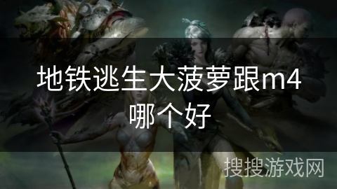 地铁逃生大菠萝跟m4哪个好
