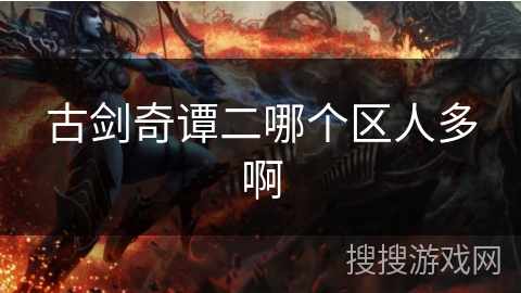 古剑奇谭二哪个区人多啊