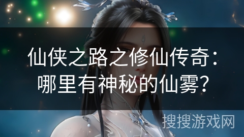 仙侠之路之修仙传奇：哪里有神秘的仙雾？