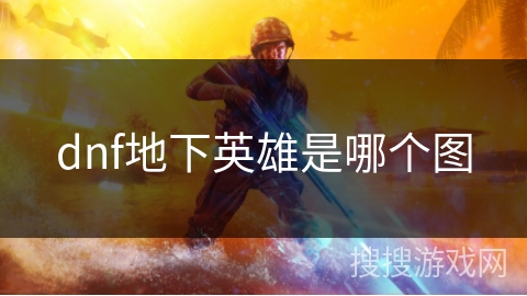 dnf地下英雄是哪个图