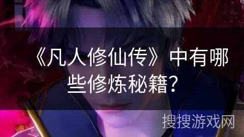 《凡人修仙传》中有哪些修炼秘籍？