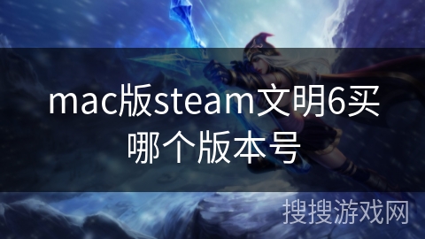 mac版steam文明6买哪个版本号