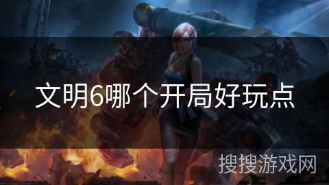 文明6哪个开局好玩点