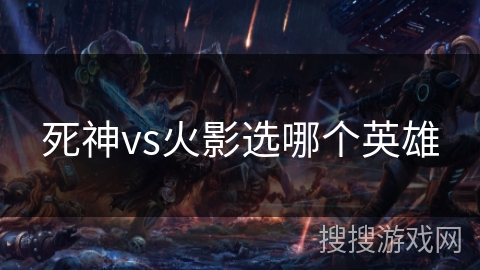 死神vs火影选哪个英雄