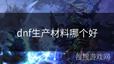 dnf生产材料哪个好