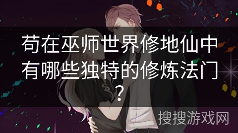 苟在巫师世界修地仙中有哪些独特的修炼法门？