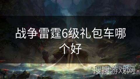 战争雷霆6级礼包车哪个好