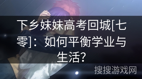下乡妹妹高考回城[七零]：如何平衡学业与生活？