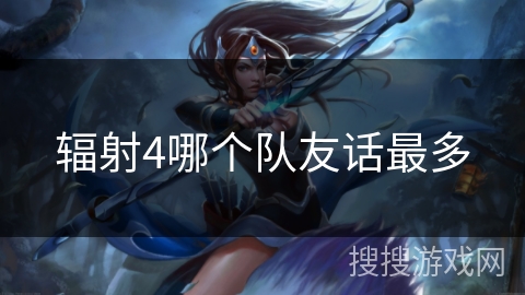 辐射4哪个队友话最多