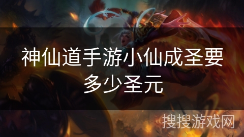 神仙道手游小仙成圣要多少圣元