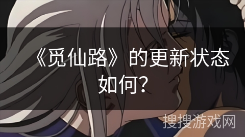 《觅仙路》的更新状态如何？