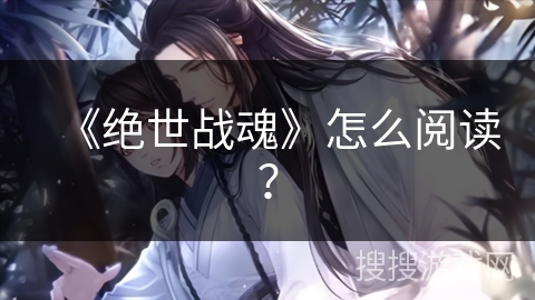 《绝世战魂》怎么阅读？