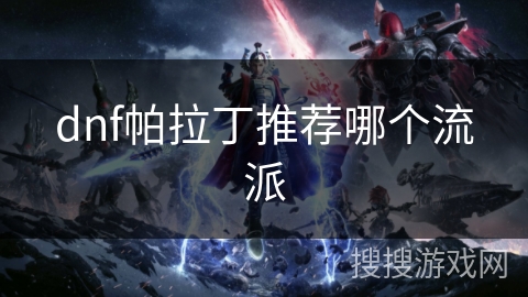 dnf帕拉丁推荐哪个流派
