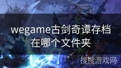 wegame古剑奇谭存档在哪个文件夹