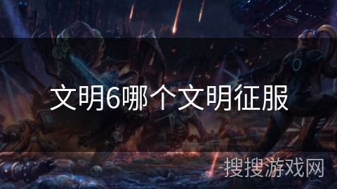 文明6哪个文明征服