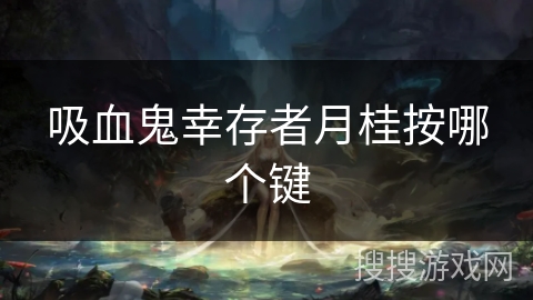 吸血鬼幸存者月桂按哪个键