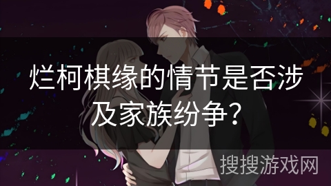 烂柯棋缘的情节是否涉及家族纷争？