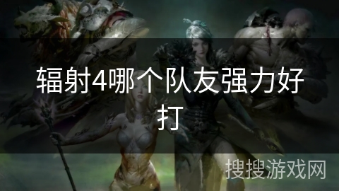 辐射4哪个队友强力好打