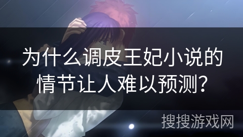 为什么调皮王妃小说的情节让人难以预测？
