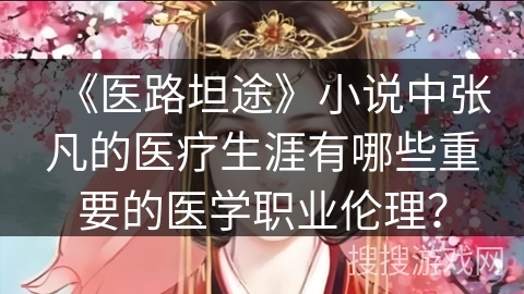 《医路坦途》小说中张凡的医疗生涯有哪些重要的医学职业伦理？
