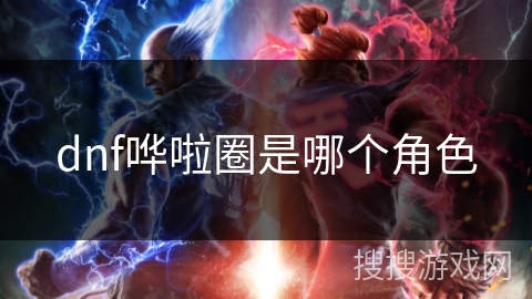 dnf哗啦圈是哪个角色 dnf哗啦圈是哪个角色