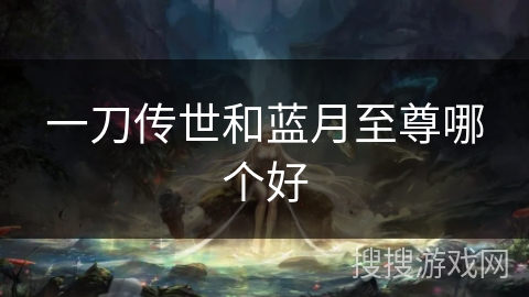 一刀传世和蓝月至尊哪个好