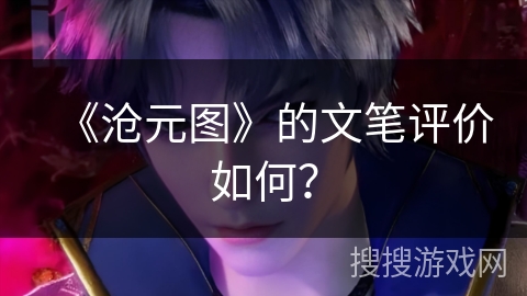 《沧元图》的文笔评价如何？