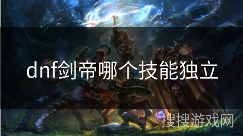 dnf剑帝哪个技能独立