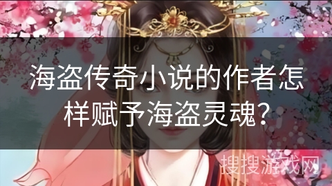 海盗传奇小说的作者怎样赋予海盗灵魂？