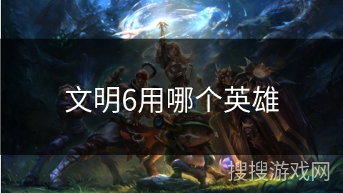 文明6用哪个英雄
