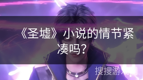 《圣墟》小说的情节紧凑吗？