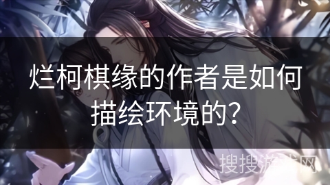 烂柯棋缘的作者是如何描绘环境的？