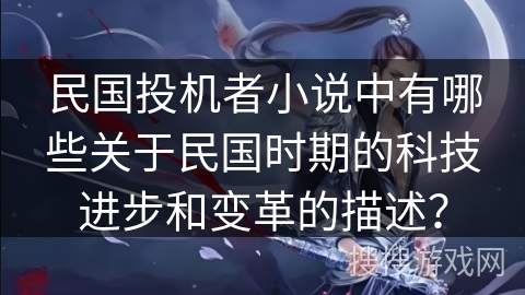 民国投机者小说中有哪些关于民国时期的科技进步和变革的描述？